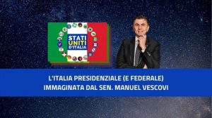 11/12/2020 — L’ITALIA PRESIDENZIALE (E FEDERALE) IMMAGINATA DAL SEN. MANUEL VESCOVI